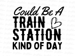 Could Be A Train Station Kind Of Day PNG Sublimation Design File