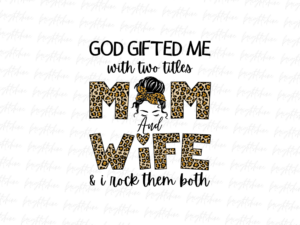 God gifted me with two titles, mom and wife & i rock them both png Design