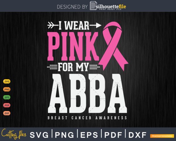 I wear Pink for my Abba Breast Cancer Awareness Vectorency I wear Pink for my Abba Breast Cancer Awareness