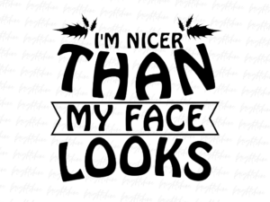 I'm Nicer Than My Face Looks Svg Files For Cricut File