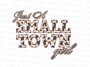 Just A Small Town Girl PNG Sublimation
