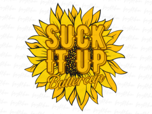 Suck it up Buttercup Sunflower PNG File Design
