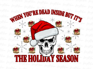 When You're Dead Inside But It's The Holiday Season PNG sublimation design File
