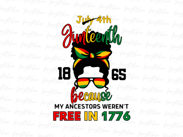 july 4th juneteenth 1865 because my ancestors weren't free in 17776 png Design
