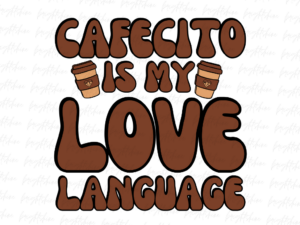 Cafecito Is My Love Language PNG