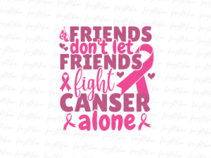 Friends don't let friends fight canser alone png Design