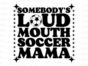 Somebody's Loud Mouth Soccer Mama PNG Design Sublimation