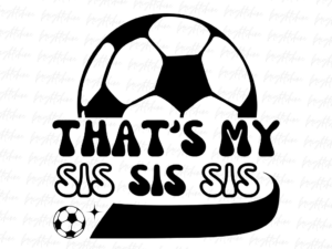 That's My Sis Soccer PNG Sublimation Design
