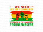 we need In every community Juneteenth a group of angelic troublemakers png, Juneteenth PNG Design