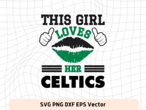 This Girl Love Celtics SVG Vector PNG, Celtics T-Shirt Design Ideas for Girl Download