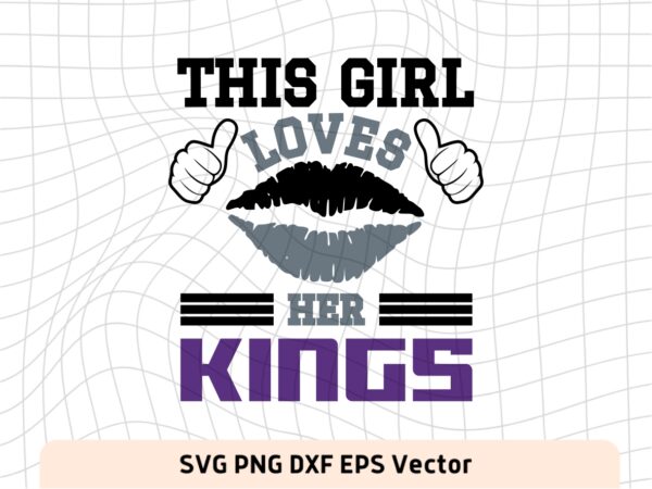 This Girl Love Kings SVG Vector PNG, Kings T-Shirt Design Ideas for Girl Download