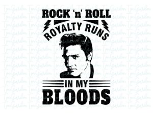 Rock 'n' Roll Royalty Runs in My Blood, Elvis T-Shirt Design, Elvis PNG SVG file