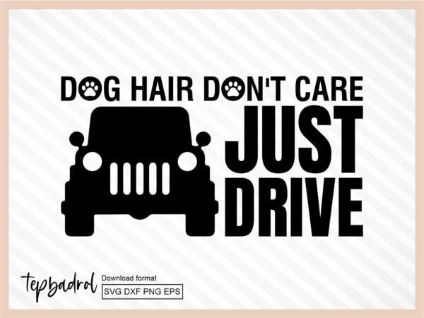 Dog Hair, Don't Care, Just Drive SVG, Dog Bumper Sticker Design, PNG File