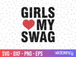 Girls Love My Swag SVG