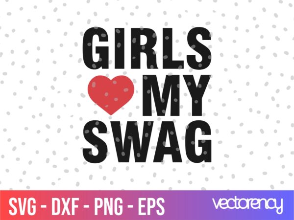 Girls Love My Swag SVG