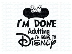 I'm Done Adulting Going To Disney SVG Cricut