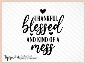 Thankful Blessed And Kind Of A Mess svg