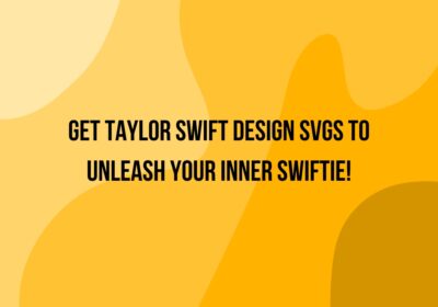 Get Taylor Swift Design SVGs to Unleash Your Inner Swiftie!