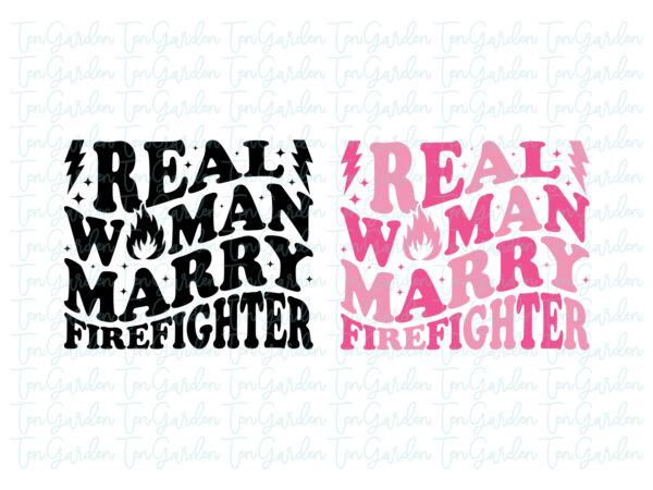 Real Woman Marry Firefighter SVG Cricut PNG