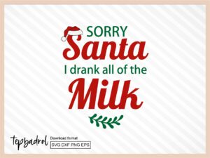 Sorry Santa I Drank All of the Milk SVG EPS