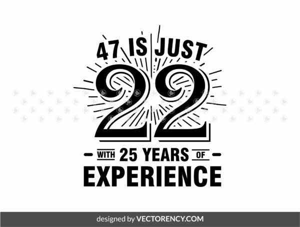 47 is Just 22 with 25 Years of Experience, Birthday SVG, Dad PNG EPS