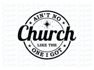 Ain't No Church Like The One I Got SVG
