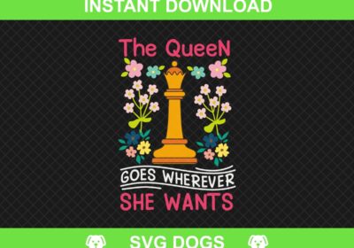 Chess The Queen Goes Wherever She Wants Chess Player SVG PNG Dxf Eps Funny Chess SVG, Chess Cut Files