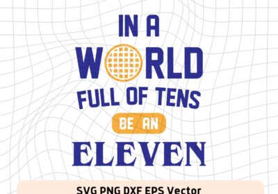 In A World Full of Tens Be an Eleven svg