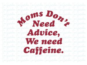 Moms don’t need advice, we need caffeine svg