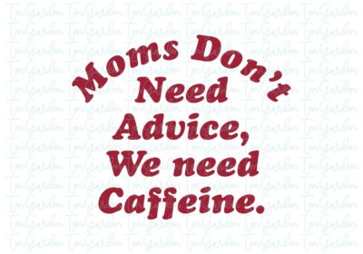 Moms don’t need advice, we need caffeine svg