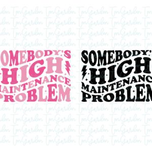 Somebody's high maintenance problem SVG Cricut T-Shirt Design PNG, EPS